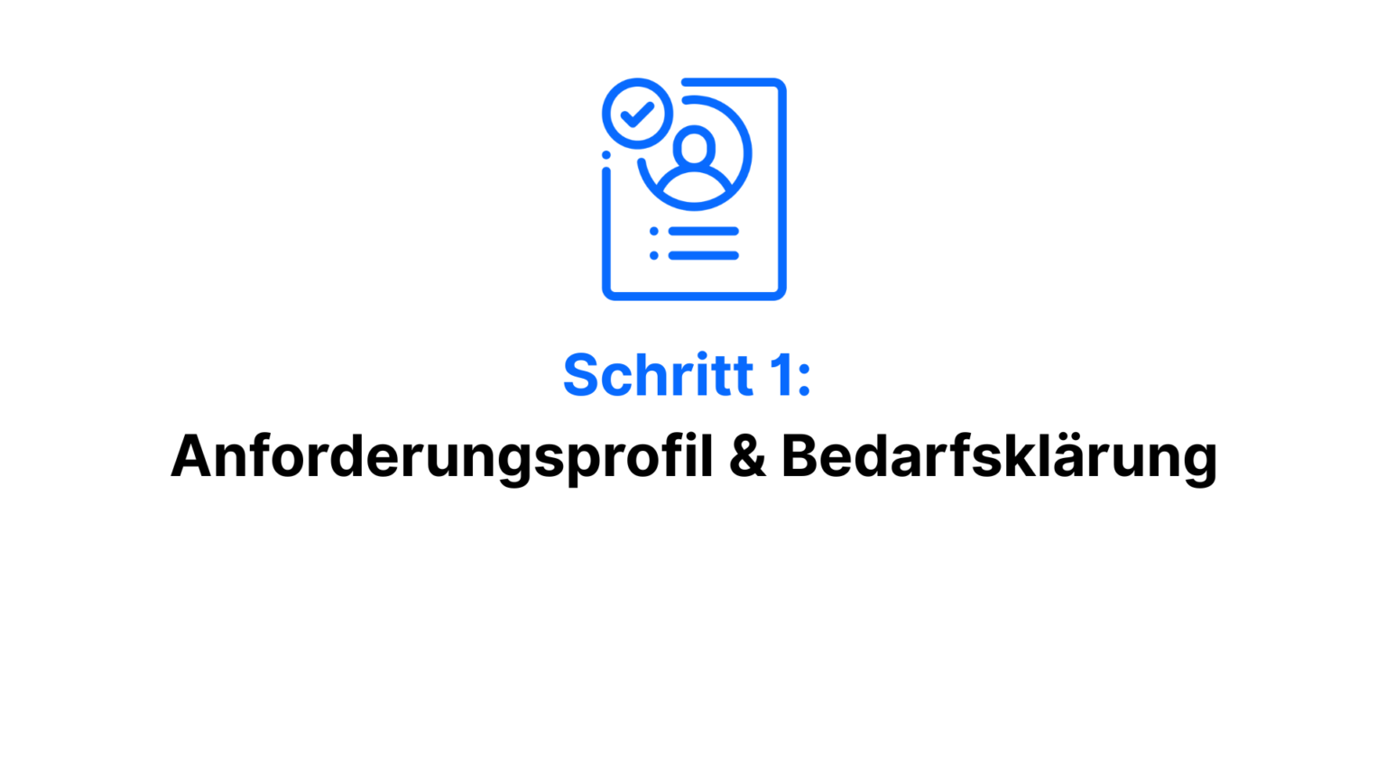 Schritt 1 Anforderungsprofil & Bedarfsklärung Gemeinsam mit Ihnen analysieren wir den konkreten Personalbedarf und definieren ein passgenaues Anforderungsprofil – individuell auf Ihr Unternehmen u (2)